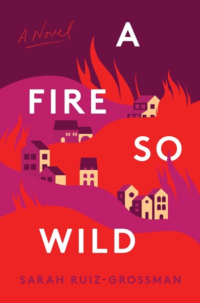 A Fire So Wild by Sarah Ruiz-Grossman