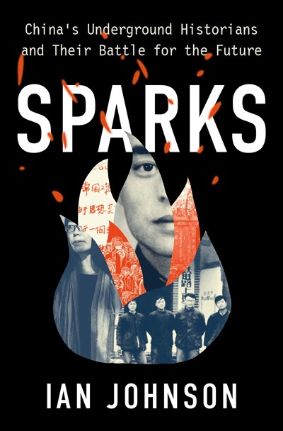 Sparks: China’s Underground Historians and their Battle for the Future