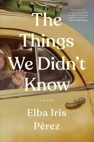 The Things We Didn't Know by Elba Iris Pérez